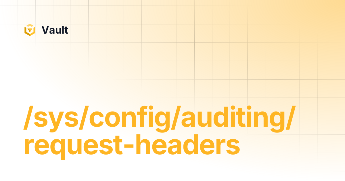 /sys/config/auditing/request-headers | Vault