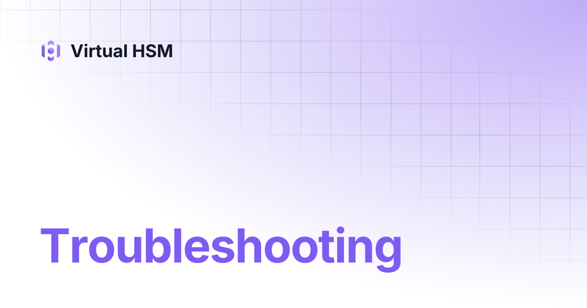 Troubleshooting | Virtual HSM